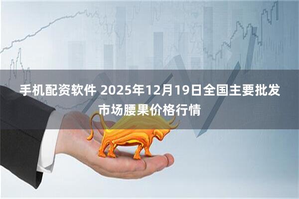手机配资软件 2025年12月19日全国主要批发市场腰果价格行情